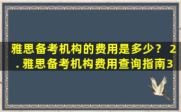 雅思备考机构的费用是多少？ 2. 雅思备考机构费用查询指南3. 如何选择适合自己的雅思备考机构费用